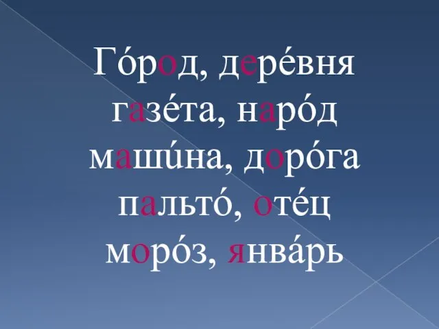 Гóрод, дерéвня газéта, нарóд машúна, дорóга пальтó, отéц морóз, янвáрь