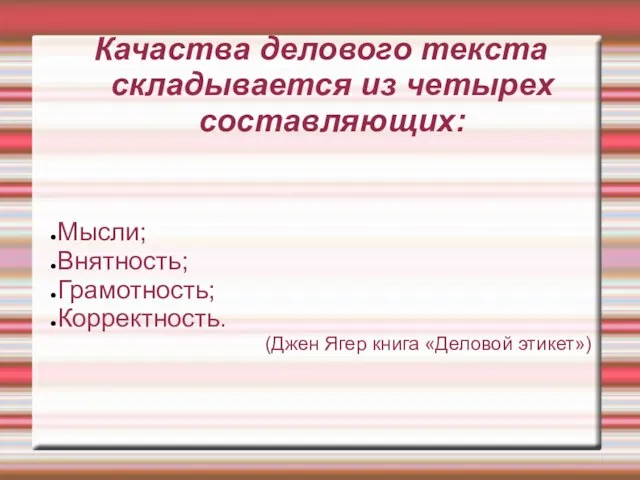 Качаства делового текста складывается из четырех составляющих: Мысли; Внятность; Грамотность; Корректность. (Джен Ягер книга «Деловой этикет»)