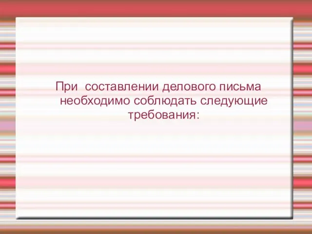 При составлении делового письма необходимо соблюдать следующие требования: