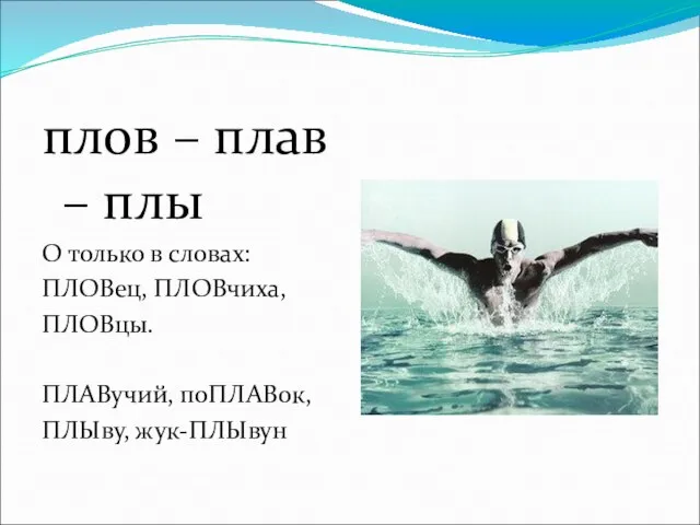 плов – плав – плы О только в словах: ПЛОВец, ПЛОВчиха, ПЛОВцы. ПЛАВучий, поПЛАВок, ПЛЫву, жук-ПЛЫвун