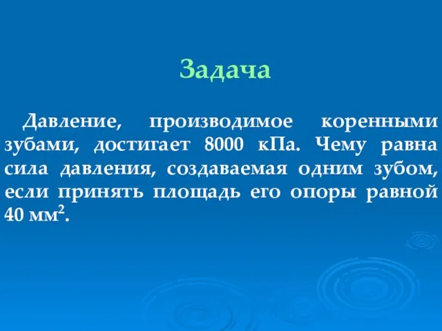 Задача Давление, производимое коренными зубами, достигает 8000 кПа. Чему равна сила давления,