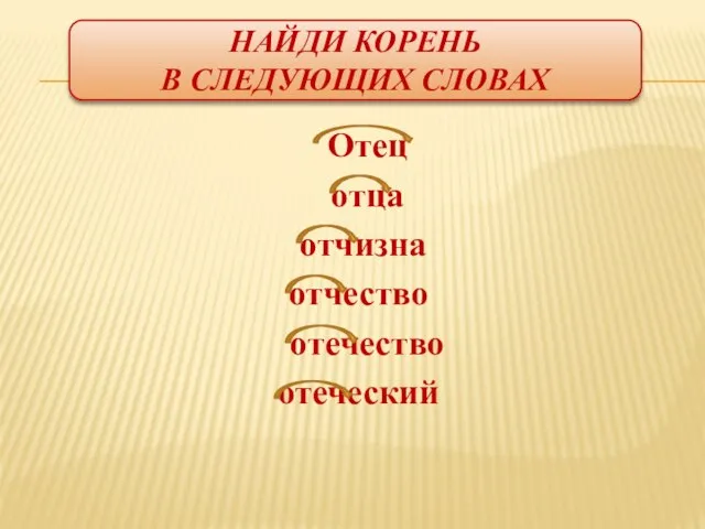 Найди корень в следующих словах Отец отца отчизна отчество отечество отеческий