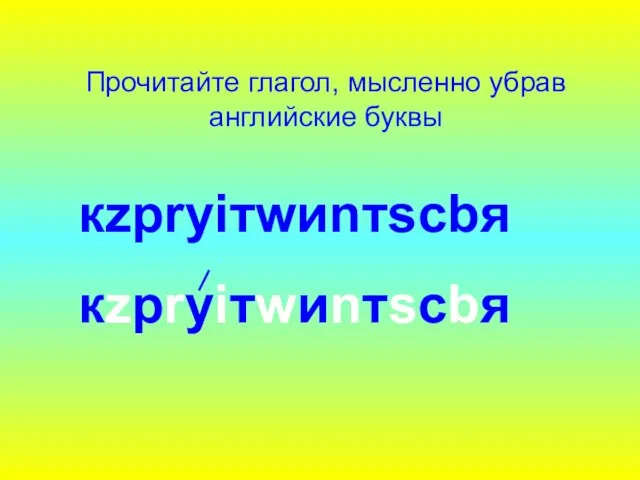 Прочитайте глагол, мысленно убрав английские буквы кzрrуiтwиnтsсbя кzрrуiтwиnтsсbя