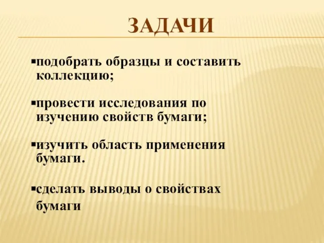 подобрать образцы и составить коллекцию; провести исследования по изучению свойств бумаги; изучить