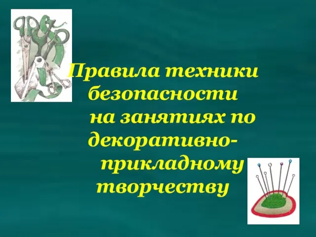 Правила техники безопасности на занятиях по декоративно- прикладному творчеству