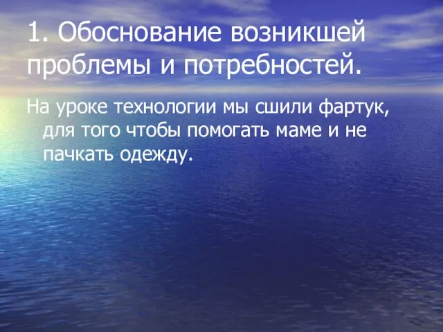 1. Обоснование возникшей проблемы и потребностей. На уроке технологии мы сшили фартук,