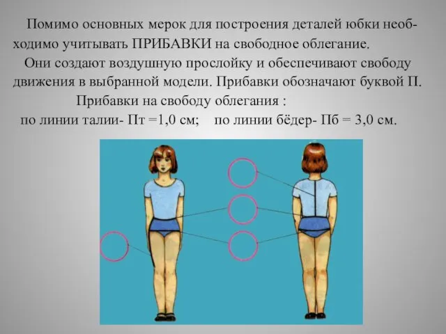 Помимо основных мерок для построения деталей юбки необ- ходимо учитывать ПРИБАВКИ на