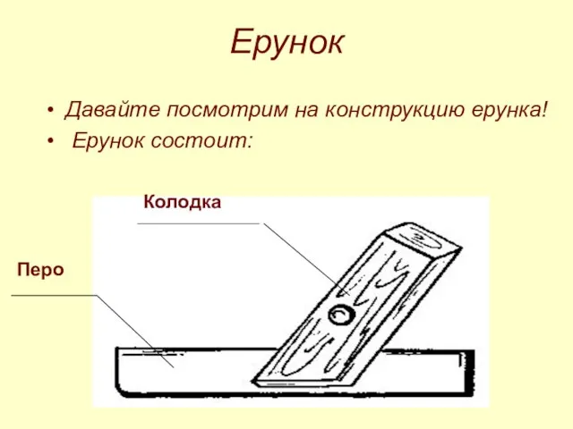 Ерунок Давайте посмотрим на конструкцию ерунка! Ерунок состоит: Колодка Перо