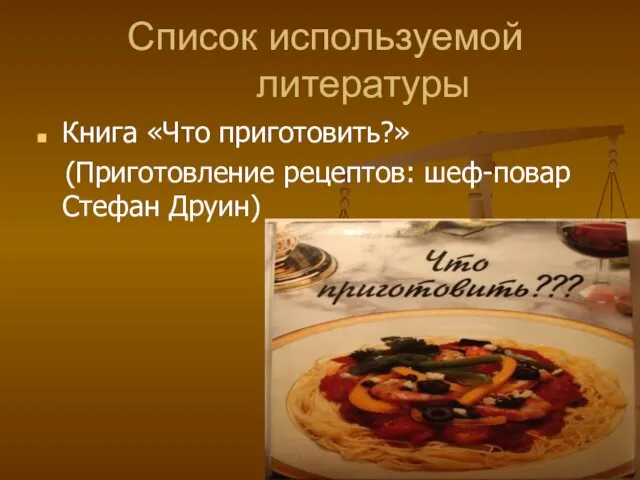 Список используемой литературы Книга «Что приготовить?» (Приготовление рецептов: шеф-повар Стефан Друин)