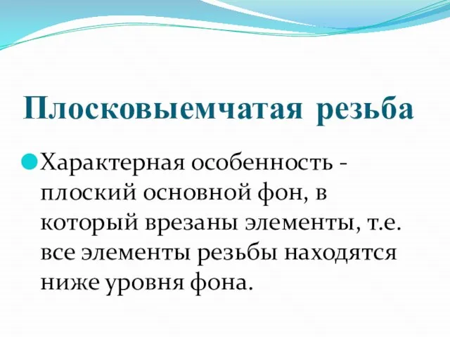 Плосковыемчатая резьба Характерная особенность - плоский основной фон, в который врезаны элементы,