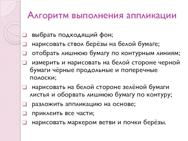 Алгоритм выполнения аппликации выбрать подходящий фон; нарисовать ствол берёзы на белой бумаге;