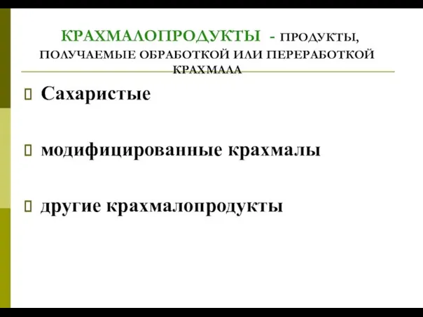 КРАХМАЛОПРОДУКТЫ - ПРОДУКТЫ, ПОЛУЧАЕМЫЕ ОБРАБОТКОЙ ИЛИ ПЕРЕРАБОТКОЙ КРАХМАЛА Сахаристые модифицированные крахмалы другие крахмалопродукты