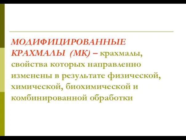 МОДИФИЦИРОВАННЫЕ КРАХМАЛЫ (МК) – крахмалы, свойства которых направленно изменены в результате физической,