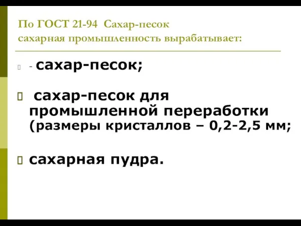 По ГОСТ 21-94 Сахар-песок сахарная промышленность вырабатывает: - сахар-песок; сахар-песок для промышленной