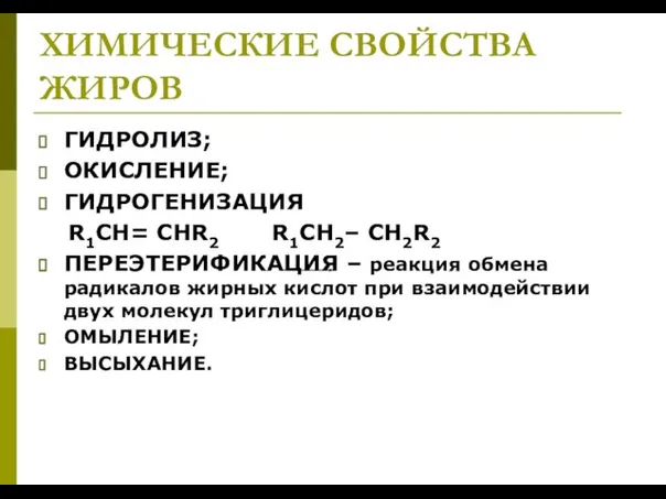 ХИМИЧЕСКИЕ СВОЙСТВА ЖИРОВ ГИДРОЛИЗ; ОКИСЛЕНИЕ; ГИДРОГЕНИЗАЦИЯ R1CH= CHR2 R1CH2– CH2R2 ПЕРЕЭТЕРИФИКАЦИЯ –