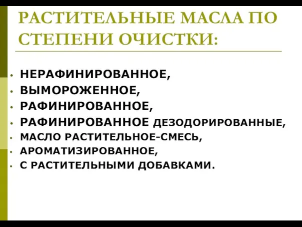 РАСТИТЕЛЬНЫЕ МАСЛА ПО СТЕПЕНИ ОЧИСТКИ: НЕРАФИНИРОВАННОЕ, ВЫМОРОЖЕННОЕ, РАФИНИРОВАННОЕ, РАФИНИРОВАННОЕ ДЕЗОДОРИРОВАННЫЕ, МАСЛО РАСТИТЕЛЬНОЕ-СМЕСЬ, АРОМАТИЗИРОВАННОЕ, С РАСТИТЕЛЬНЫМИ ДОБАВКАМИ.