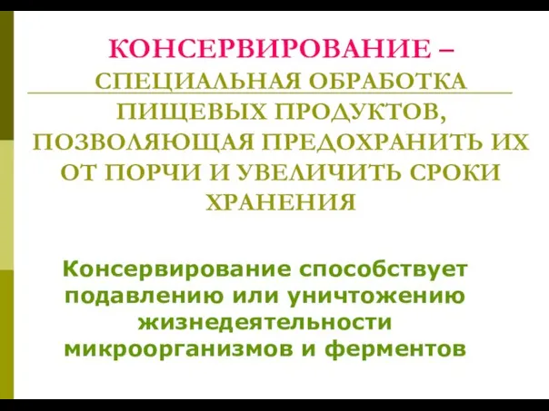 КОНСЕРВИРОВАНИЕ – СПЕЦИАЛЬНАЯ ОБРАБОТКА ПИЩЕВЫХ ПРОДУКТОВ, ПОЗВОЛЯЮЩАЯ ПРЕДОХРАНИТЬ ИХ ОТ ПОРЧИ И