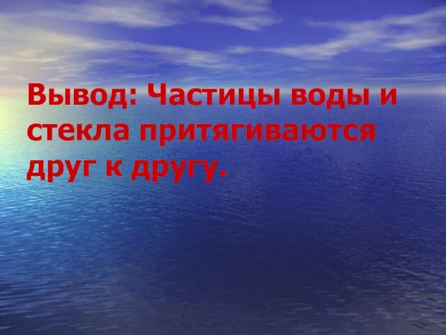 Вывод: Частицы воды и стекла притягиваются друг к другу.