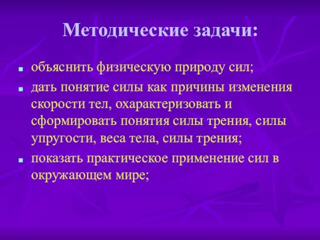 Методические задачи: объяснить физическую природу сил; дать понятие силы как причины изменения