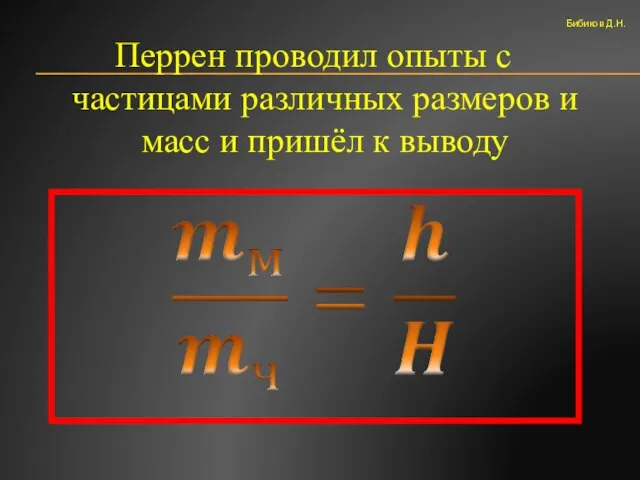 Перрен проводил опыты с частицами различных размеров и масс и пришёл к выводу Бибиков Д.Н.