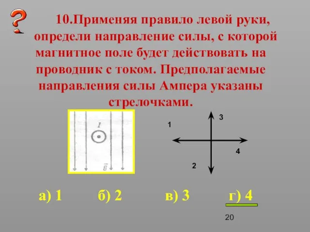 10.Применяя правило левой руки, определи направление силы, с которой магнитное поле будет