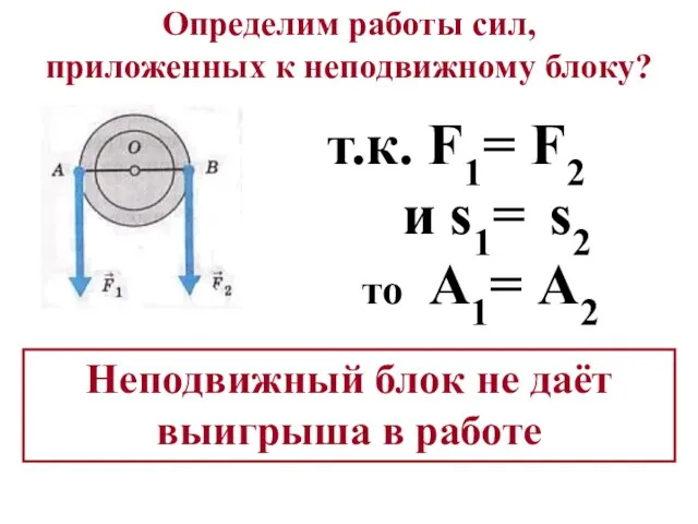 Определим работы сил, приложенных к неподвижному блоку? т.к. F1= F2 и s1=