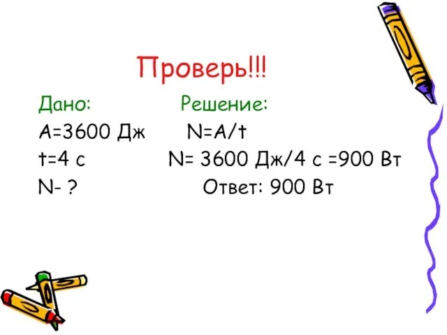 Проверь!!! Дано: Решение: A=3600 Дж N=A/t t=4 с N= 3600 Дж/4 с