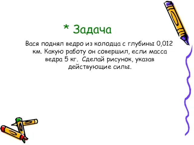 * Задача Вася поднял ведро из колодца с глубины 0,012км. Какую работу