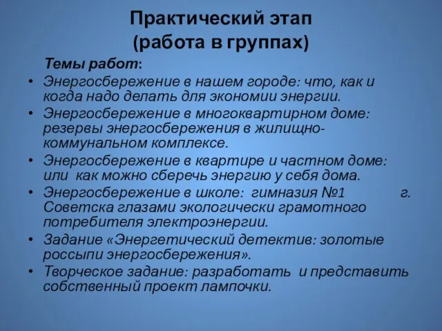 Практический этап (работа в группах) Темы работ: Энергосбережение в нашем городе: что,