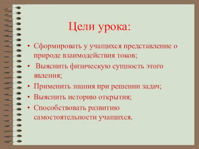 Цели урока: Сформировать у учащихся представление о природе взаимодействия токов; Выяснить физическую