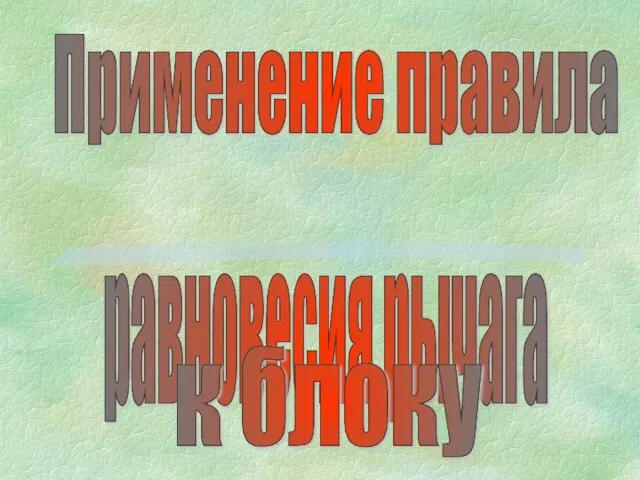 Презентация на тему Применение правила равновесия рычага к блоку