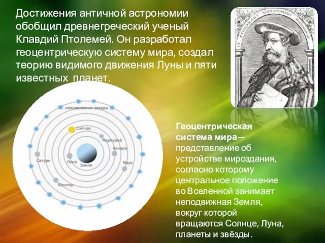 Достижения античной астрономии обобщил древнегреческий ученый Клавдий Птолемей. Он разработал геоцентрическую систему