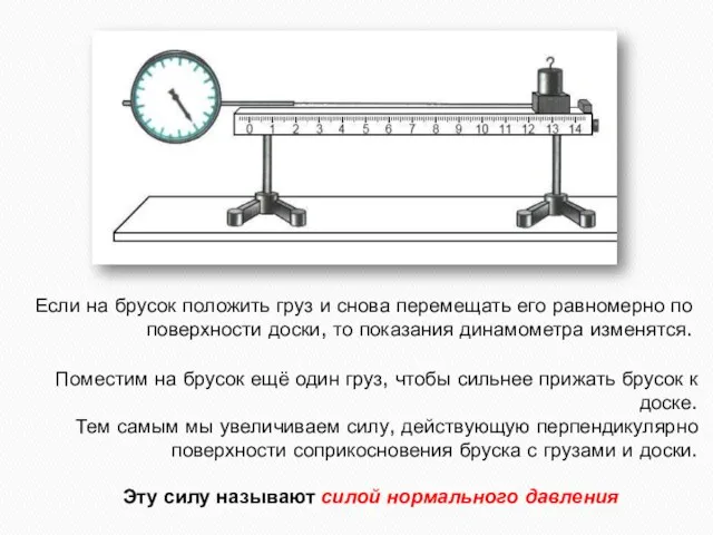 Если на брусок положить груз и снова перемещать его равномерно по поверхности