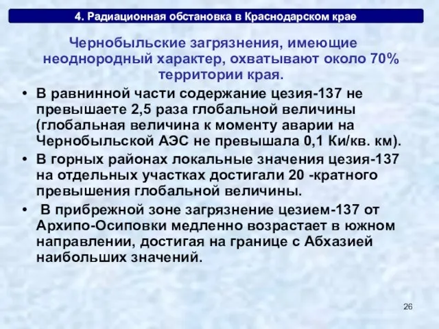 4. Радиационная обстановка в Краснодарском крае Чернобыльские загрязнения, имеющие неоднородный характер, охватывают