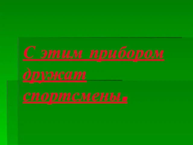 С этим прибором дружат спортсмены.