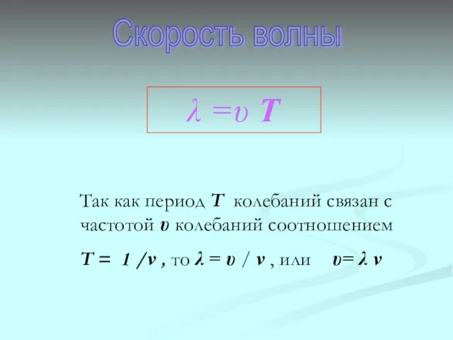 Скорость волны λ =υ T Так как период Т колебаний связан с