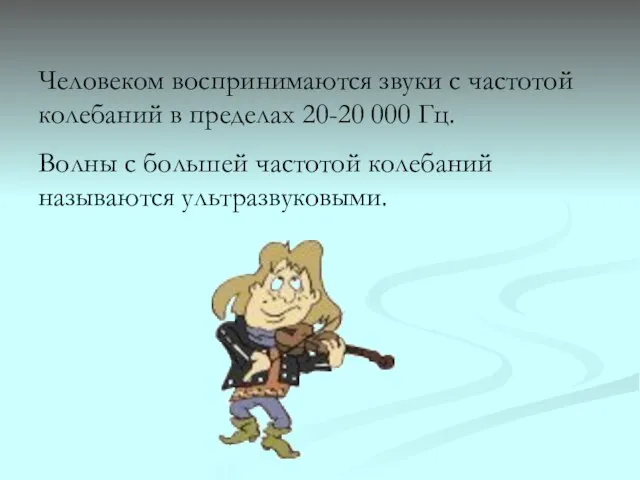 Человеком воспринимаются звуки с частотой колебаний в пределах 20-20 000 Гц. Волны