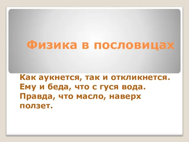 Физика в пословицах Как аукнется, так и откликнется. Ему и беда, что