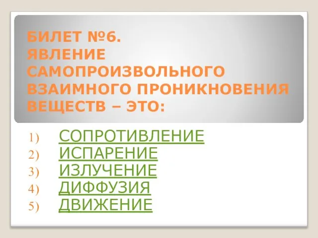 БИЛЕТ №6. ЯВЛЕНИЕ САМОПРОИЗВОЛЬНОГО ВЗАИМНОГО ПРОНИКНОВЕНИЯ ВЕЩЕСТВ – ЭТО: СОПРОТИВЛЕНИЕ ИСПАРЕНИЕ ИЗЛУЧЕНИЕ ДИФФУЗИЯ ДВИЖЕНИЕ