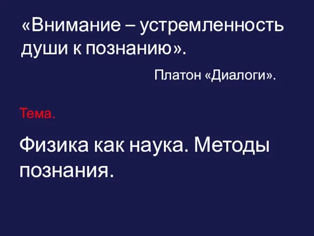 «Внимание – устремленность души к познанию». Платон «Диалоги». Тема. Физика как наука. Методы познания.