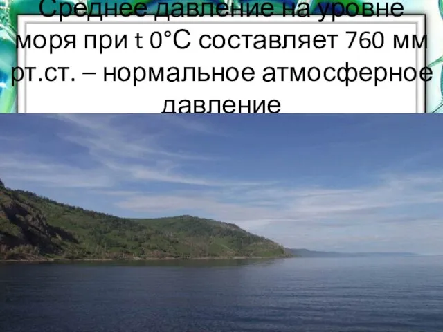 Среднее давление на уровне моря при t 0°С составляет 760 мм рт.ст. – нормальное атмосферное давление