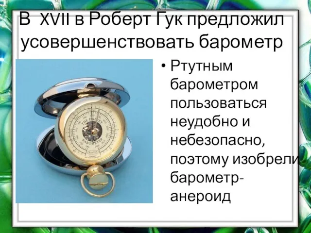 В XVII в Роберт Гук предложил усовершенствовать барометр Ртутным барометром пользоваться неудобно