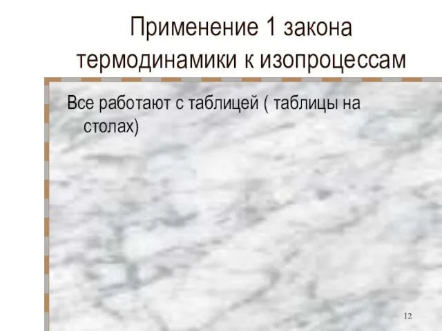 Применение 1 закона термодинамики к изопроцессам Все работают с таблицей ( таблицы на столах)