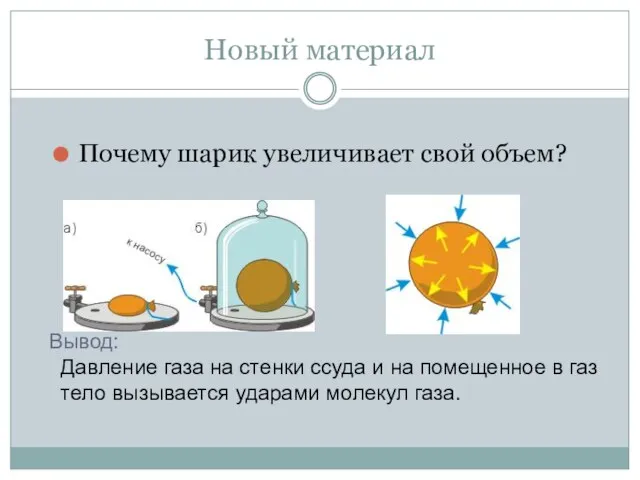 Новый материал Почему шарик увеличивает свой объем? Вывод: Давление газа на стенки