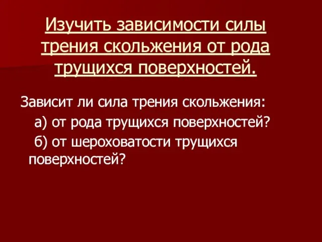 Изучить зависимости силы трения скольжения от рода трущихся поверхностей. Зависит ли сила