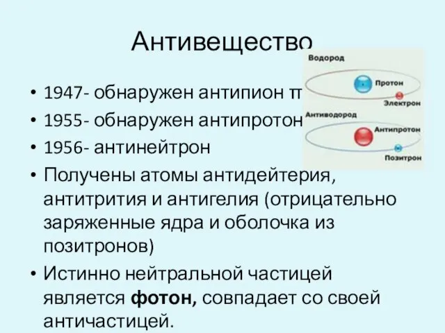 Антивещество 1947- обнаружен антипион π- 1955- обнаружен антипротон 1956- антинейтрон Получены атомы