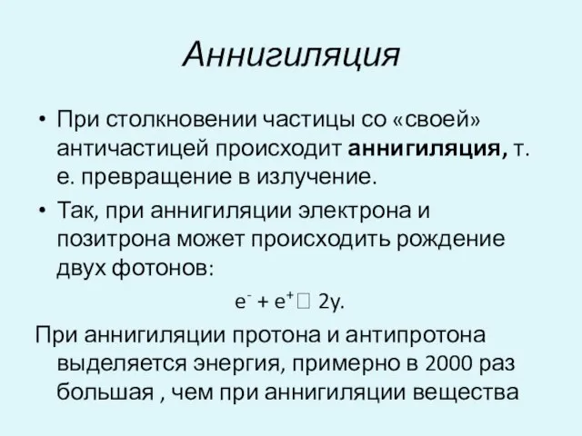 Аннигиляция При столкновении частицы со «своей» античастицей происходит аннигиляция, т.е. превращение в