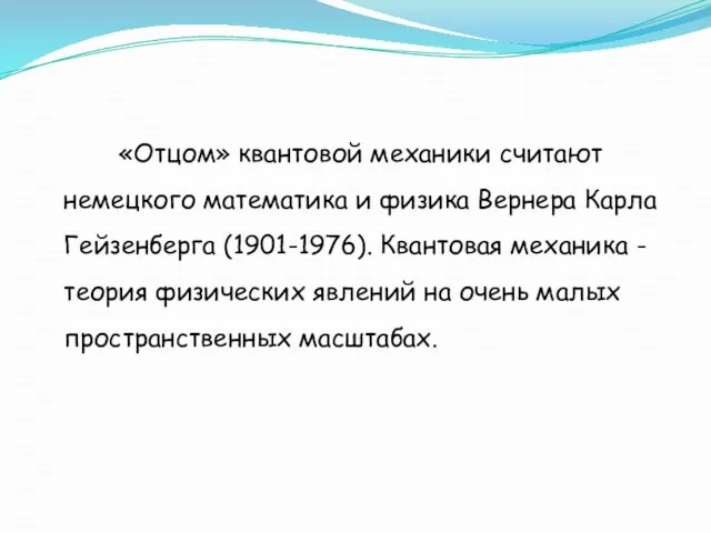 «Отцом» квантовой механики считают немецкого математика и физика Вернера Карла Гейзенберга (1901-1976).