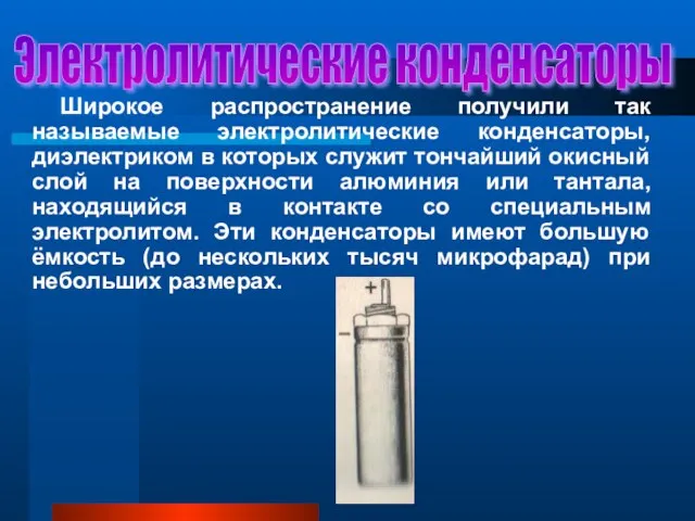 Электролитические конденсаторы Широкое распространение получили так называемые электролитические конденсаторы, диэлектриком в которых