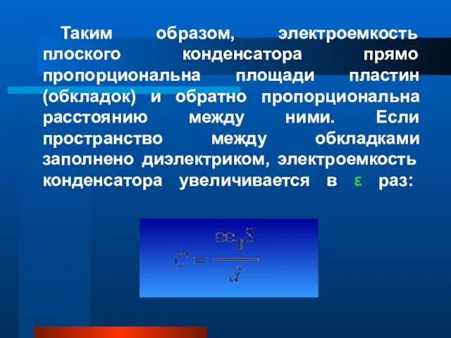 Таким образом, электроемкость плоского конденсатора прямо пропорциональна площади пластин (обкладок) и обратно